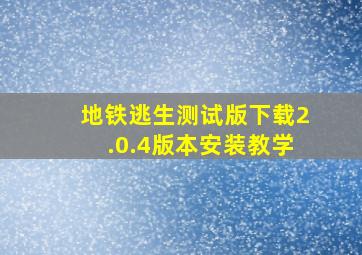 地铁逃生测试版下载2.0.4版本安装教学