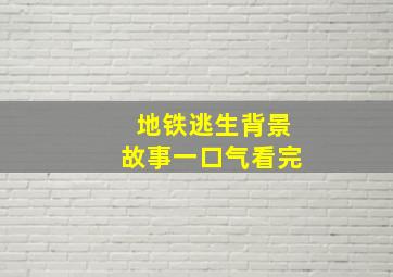 地铁逃生背景故事一口气看完