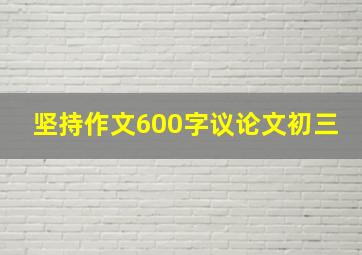 坚持作文600字议论文初三