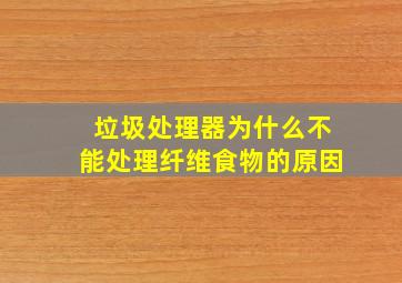 垃圾处理器为什么不能处理纤维食物的原因