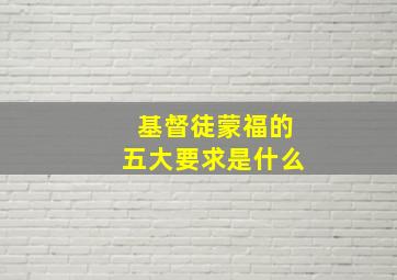 基督徒蒙福的五大要求是什么