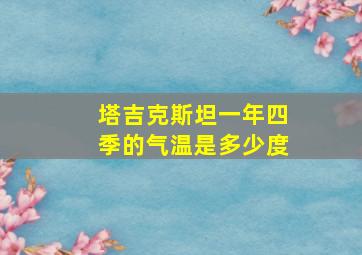 塔吉克斯坦一年四季的气温是多少度