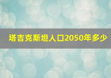 塔吉克斯坦人口2050年多少