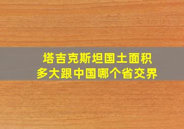 塔吉克斯坦国土面积多大跟中国哪个省交界