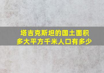 塔吉克斯坦的国土面积多大平方千米人口有多少