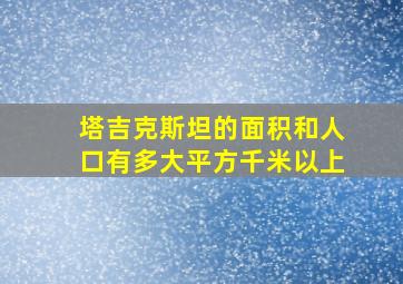 塔吉克斯坦的面积和人口有多大平方千米以上