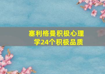 塞利格曼积极心理学24个积极品质