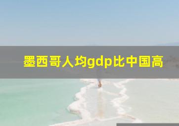 墨西哥人均gdp比中国高