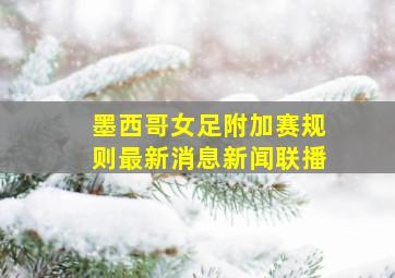 墨西哥女足附加赛规则最新消息新闻联播