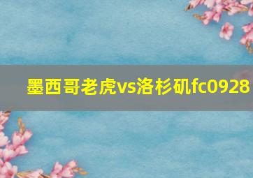 墨西哥老虎vs洛杉矶fc0928