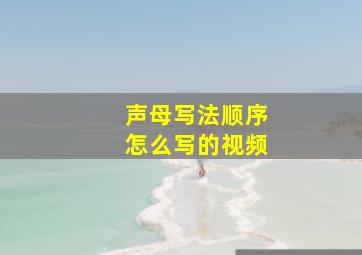 声母写法顺序怎么写的视频