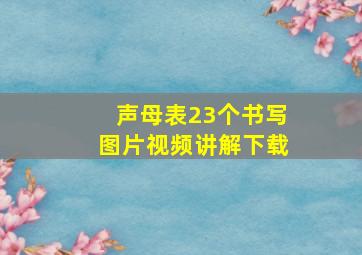 声母表23个书写图片视频讲解下载