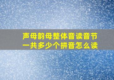 声母韵母整体音读音节一共多少个拼音怎么读