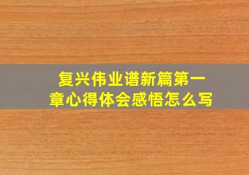 复兴伟业谱新篇第一章心得体会感悟怎么写