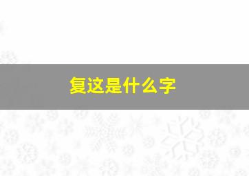 复这是什么字