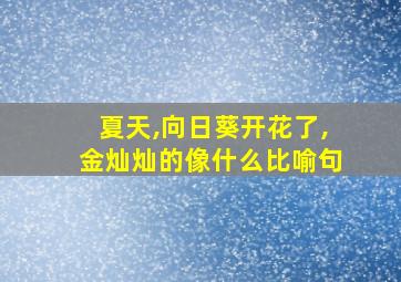 夏天,向日葵开花了,金灿灿的像什么比喻句