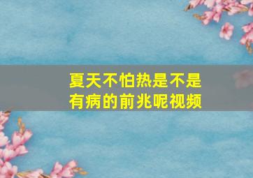 夏天不怕热是不是有病的前兆呢视频