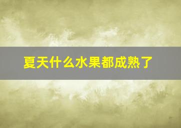 夏天什么水果都成熟了