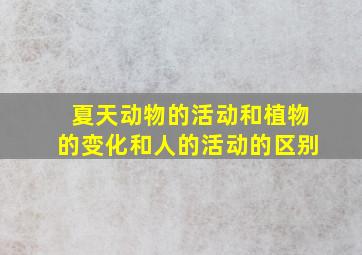 夏天动物的活动和植物的变化和人的活动的区别