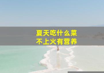 夏天吃什么菜不上火有营养