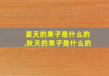 夏天的果子是什么的,秋天的果子是什么的