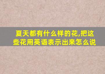 夏天都有什么样的花,把这些花用英语表示出来怎么说