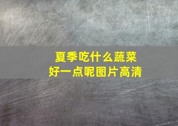 夏季吃什么蔬菜好一点呢图片高清