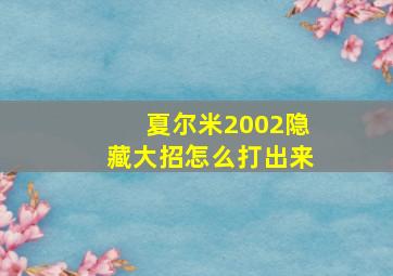 夏尔米2002隐藏大招怎么打出来