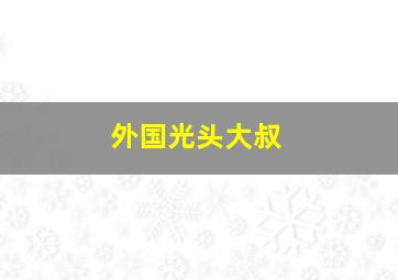 外国光头大叔