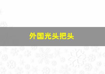 外国光头把头