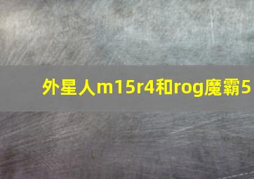 外星人m15r4和rog魔霸5