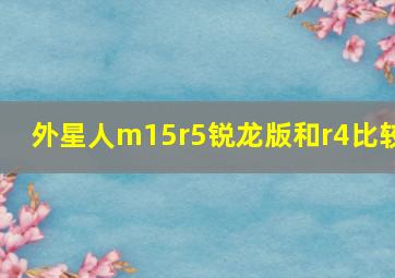 外星人m15r5锐龙版和r4比较