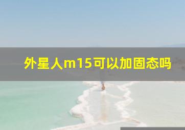 外星人m15可以加固态吗