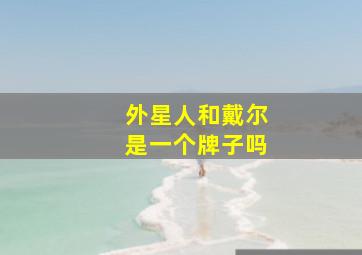 外星人和戴尔是一个牌子吗