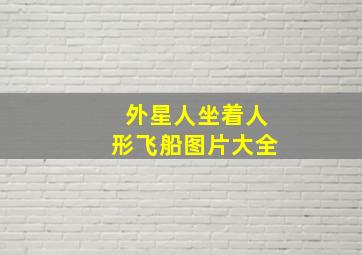 外星人坐着人形飞船图片大全