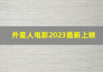 外星人电影2023最新上映