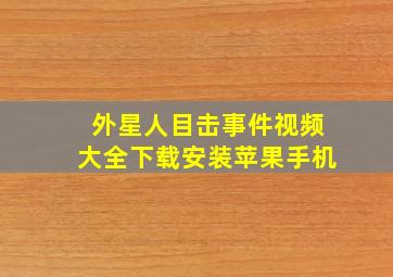 外星人目击事件视频大全下载安装苹果手机