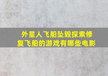 外星人飞船坠毁探索修复飞船的游戏有哪些电影