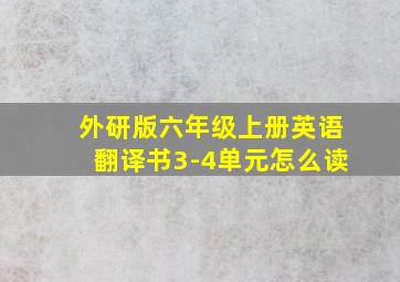 外研版六年级上册英语翻译书3-4单元怎么读