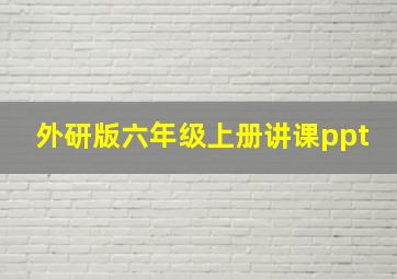 外研版六年级上册讲课ppt