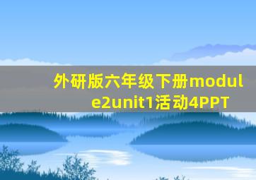 外研版六年级下册module2unit1活动4PPT