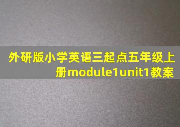 外研版小学英语三起点五年级上册module1unit1教案