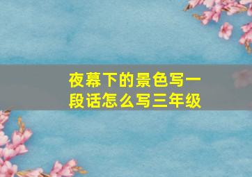 夜幕下的景色写一段话怎么写三年级