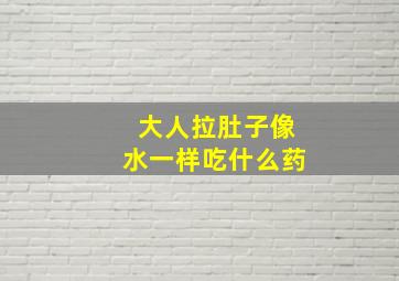 大人拉肚子像水一样吃什么药