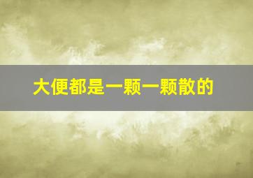 大便都是一颗一颗散的