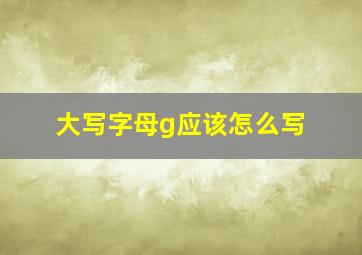 大写字母g应该怎么写