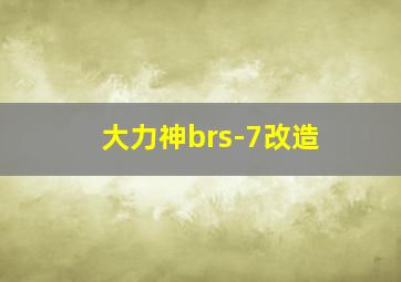 大力神brs-7改造