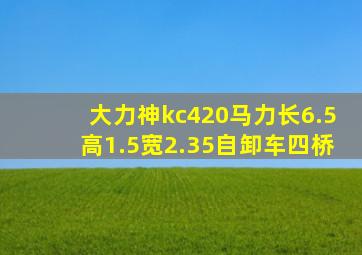 大力神kc420马力长6.5高1.5宽2.35自卸车四桥