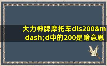 大力神牌摩托车dls200—d中的200是啥意思