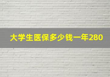 大学生医保多少钱一年280